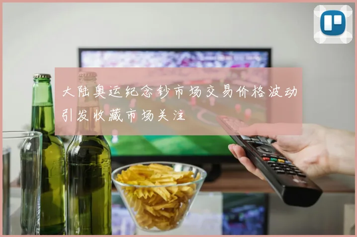大陆奥运纪念钞市场交易价格波动引发收藏市场关注