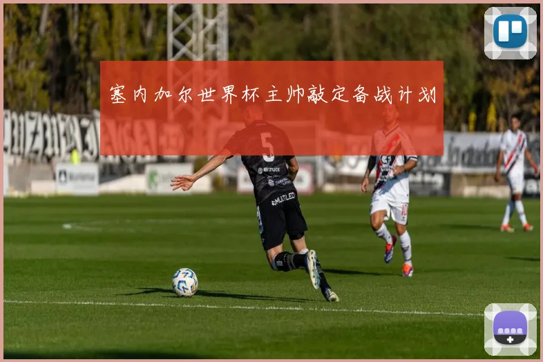 塞内加尔世界杯主帅敲定备战计划